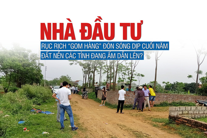 Nhà đầu tư rục rịch “gom hàng” đón sóng dịp cuối năm, đất nền các tỉnh đang ấm dần lên?